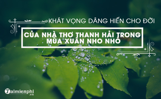 Khát vọng dâng hiến cho đời của nhà thơ Thanh Hải trong khổ 4, 5 bài thơ Mùa xuân nho nhỏ