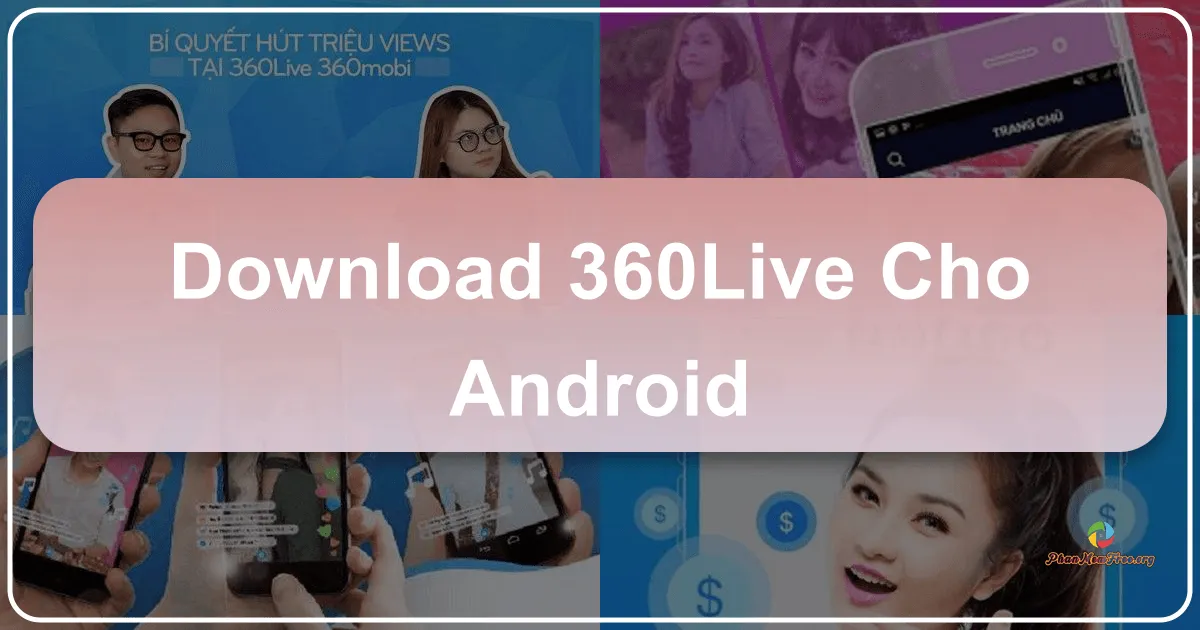 360Live cho Android: Trải nghiệm phát trực tuyến mượt mà và đầy tính năng