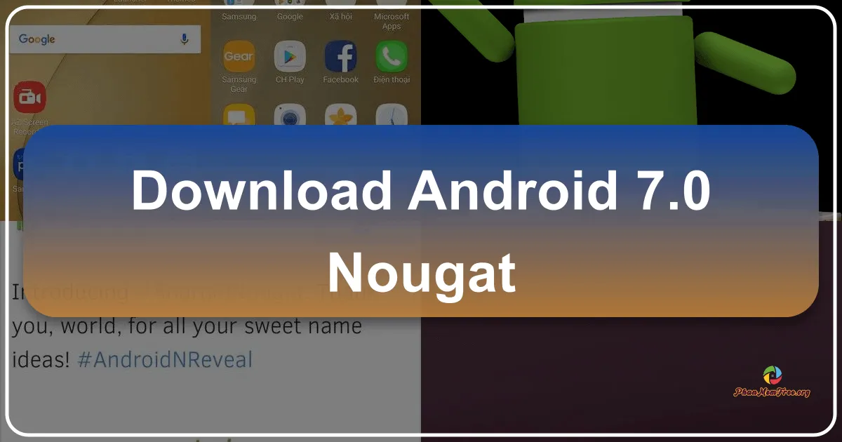 Android 7.0 Nougat: Bản Cập Nhật Ngọt Ngào Từ Google
