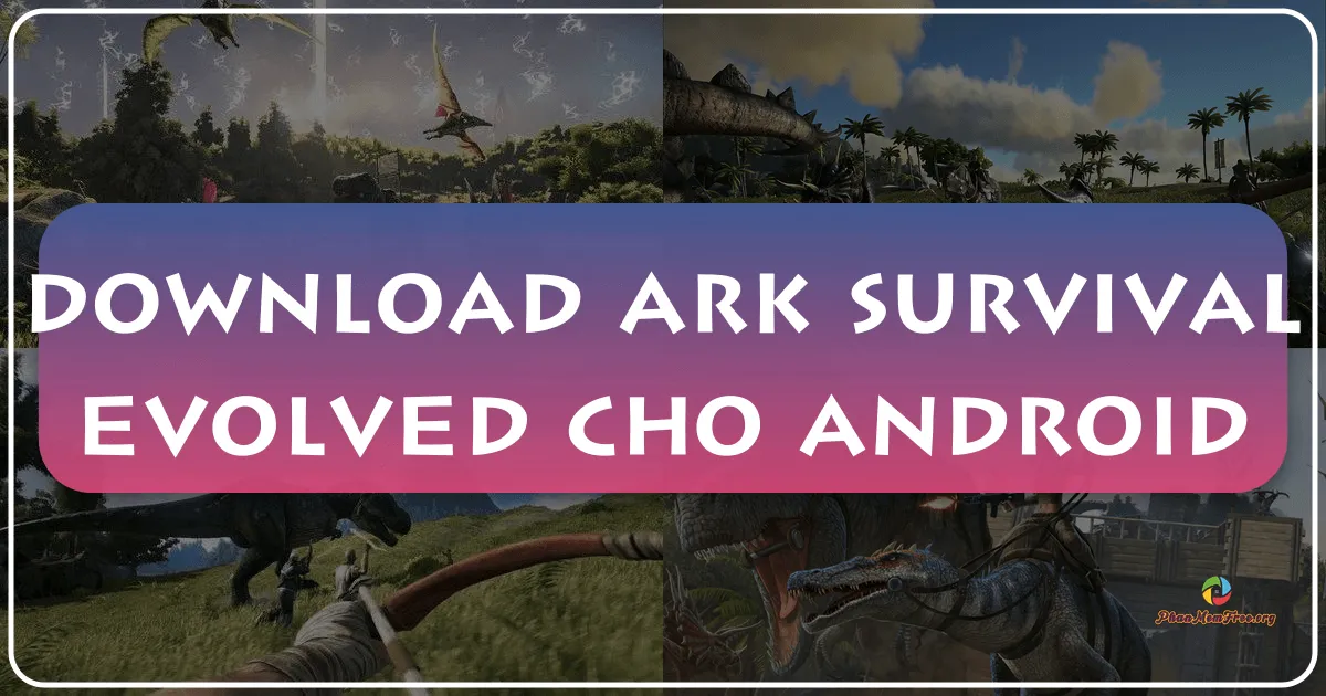 ARK: Survival Evolved cho Android – Phiêu lưu Sinh tồn giữa Thế giới Khủng long