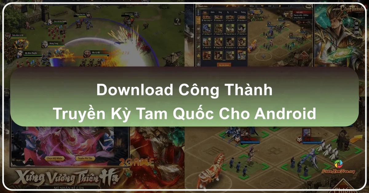 Công Thành Truyền Kỳ: Tam Quốc cho Android – Game Chiến Thuật Thẻ Tướng Đỉnh Cao, Thống Nhất Thiên Hạ