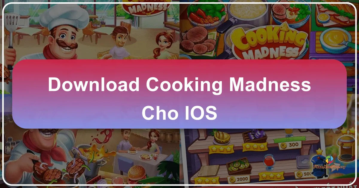 Cooking Madness: Cuộc Phiêu Lưu Nấu Ăn Điên Cuồng Trên iOS