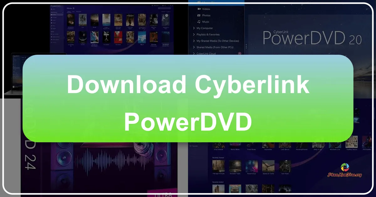 CyberLink PowerDVD: Trải Nghiệm Đa Phương Tiện Hoàn Hảo Trên Mọi Thiết Bị