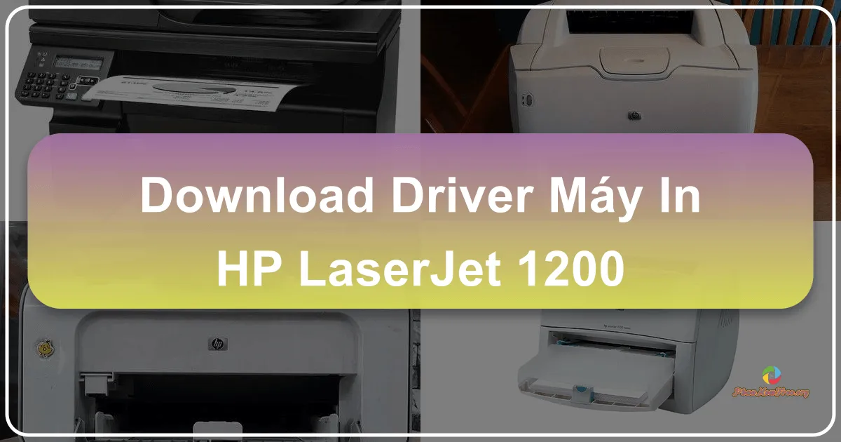 Trình điều khiển máy in HP LaserJet 1200: Hướng dẫn tải và cài đặt