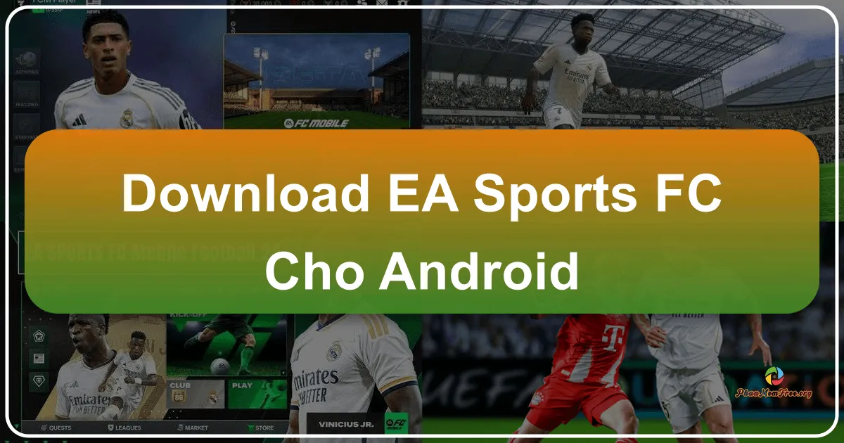 EA SPORTS FC™ Mobile Soccer cho Android: Trải nghiệm Bóng Đá Thực Thụ trên Điện Thoại