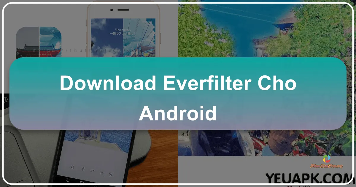 Everfilter cho Android: Biến Ảnh Thành Tranh Nghệ Thuật Độc Đáo