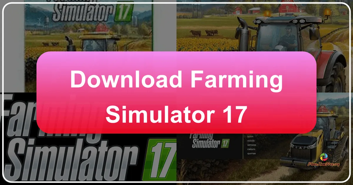 Farming Simulator 17: Trải Nghiệm Nông Nghiệp Hiện Đại