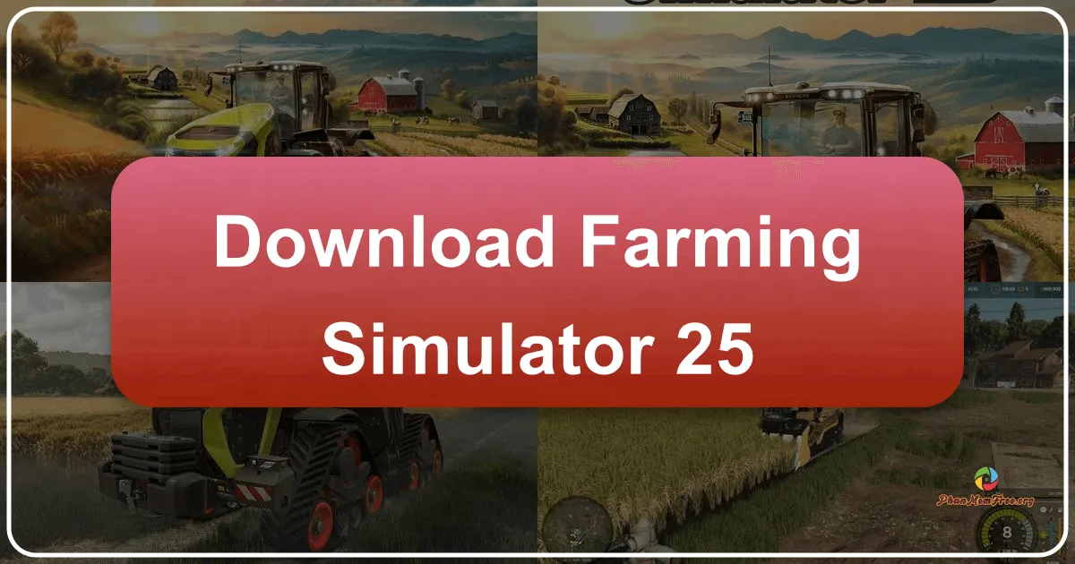 Farming Simulator 25 – Tuyệt Phẩm Nông Trại Ảo Định Hình Tương Lai Ngành Game Mô Phỏng