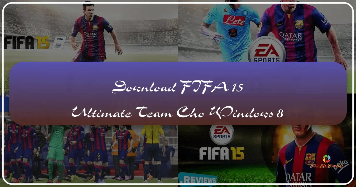 FIFA 15 Ultimate Team cho Windows 8 – Đỉnh Cao Bóng Đá Chân Thực Trên Máy Tính Để Bàn Của Bạn