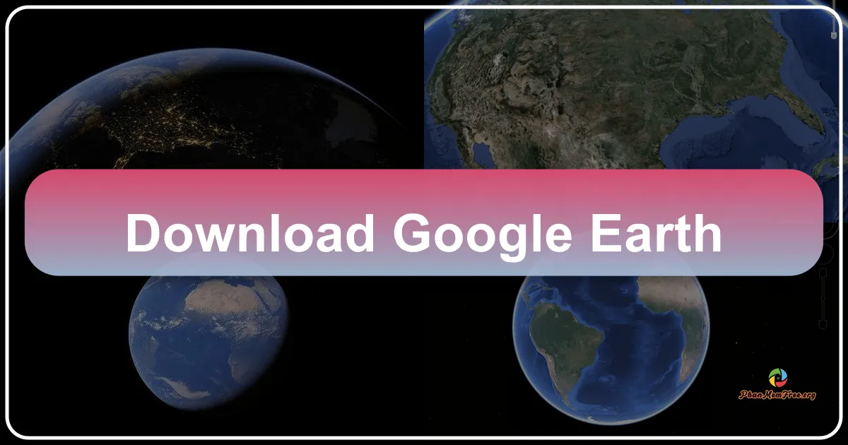 Google Earth: Khám Phá Toàn Cầu Từ Chiếc Máy Tính Của Bạn