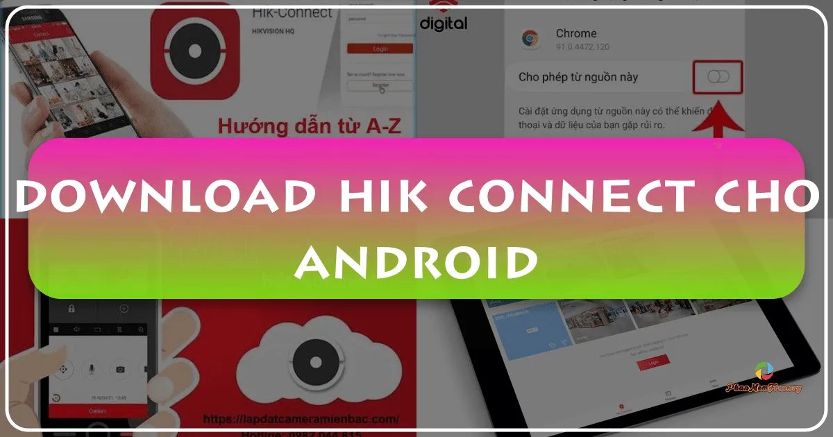Hik-Connect cho Android: Hướng dẫn chi tiết và tính năng nổi bật