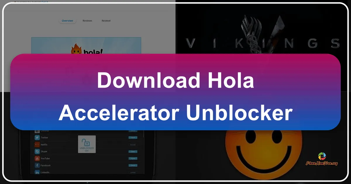 Hola Accelerator & Unblocker: Giải pháp truy cập web toàn cầu và tăng tốc kết nối