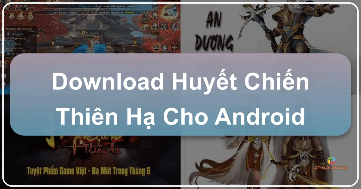 Huyết Chiến Thiên Hạ cho Android: Sự kết hợp độc đáo giữa truyền thuyết Việt Nam và Tam Quốc