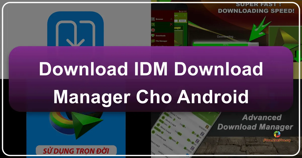 IDM Internet Download Manager cho Android: Trình Quản Lý Tải Xuống Mạnh Mẽ và Hiệu Quả