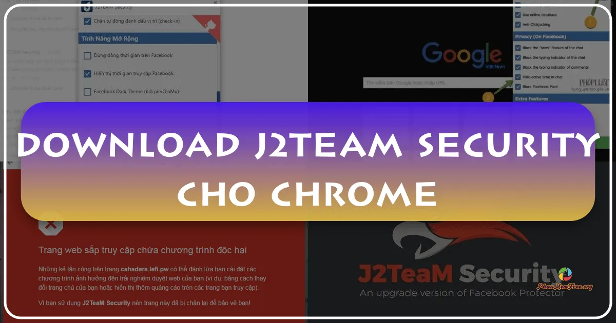 J2TeaM Security cho Chrome: Bảo vệ Tài khoản Facebook và Trình Duyệt An Toàn