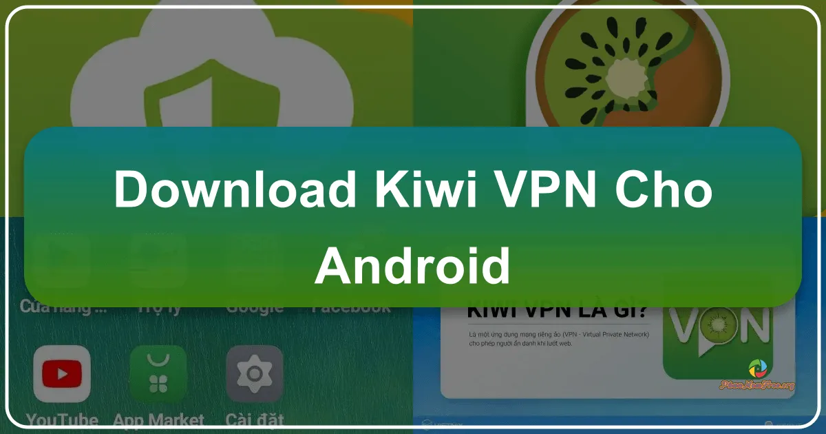 Kiwi VPN Proxy cho Android: Mạng Riêng Ảo Miễn Phí, An Toàn và Nhanh Chóng