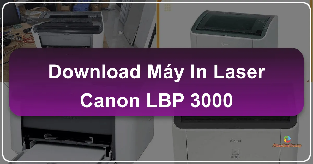 Driver Máy In Laser Canon LBP 3000: Hướng Dẫn Tải Về và Cài Đặt