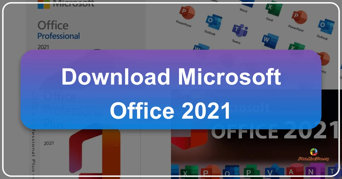 Microsoft Office 2021: Bộ Ứng Dụng Văn Phòng Toàn Diện và Hiện Đại