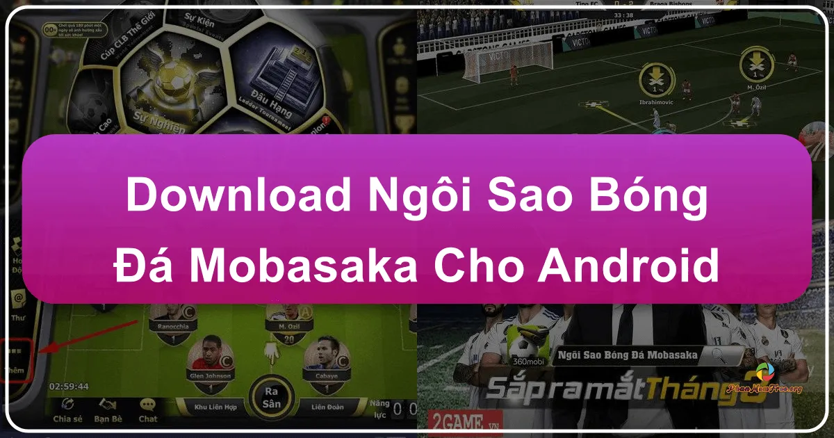 Tải Ngôi Sao Bóng Đá Mobasaka Cho Android: Chìm Đắm Vào Thế Giới Quản Lý Bóng Đá Đỉnh Cao Của VNG