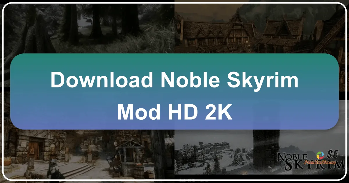 Noble Skyrim Mod HD-2K: A Transformative Visual Overhaul for The Elder Scrolls V: Skyrim