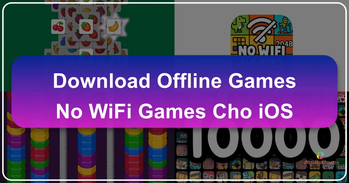 Trò chơi ngoại tuyến - Không cần Wifi cho iOS: Thỏa sức giải trí mọi lúc, mọi nơi