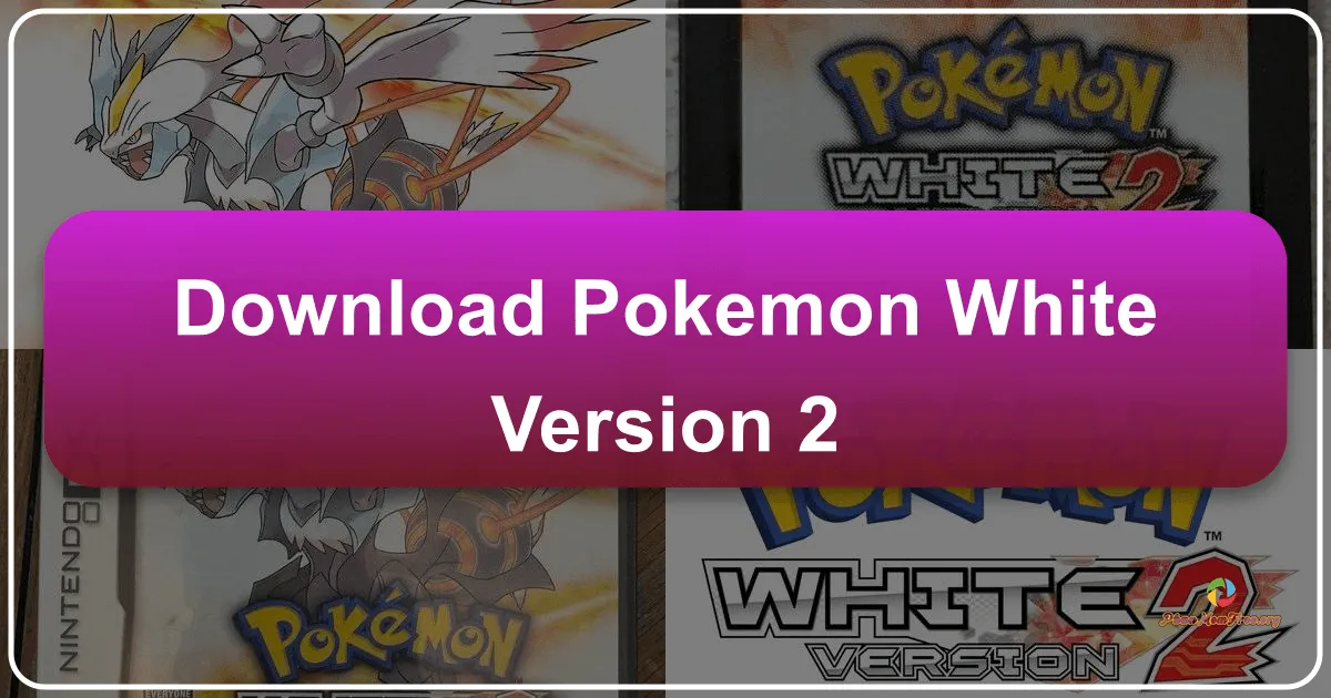 Pokémon White Version 2: Hành Trình Khám Phá Thế Giới Pokémon Mới