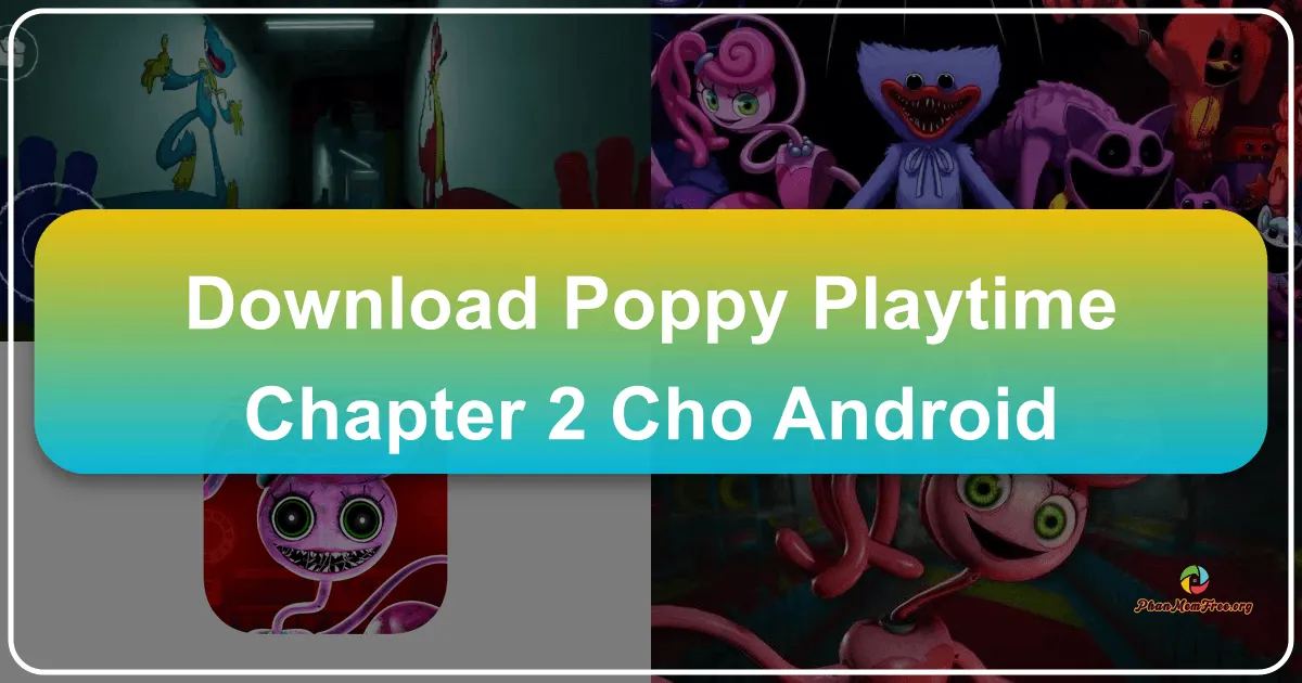 Poppy Playtime Chapter 2 cho Android: Khám phá Nhà Máy Đồ Chơi Ma Ám