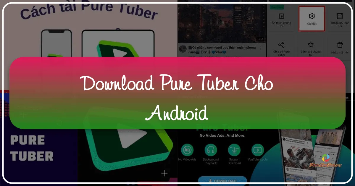 Pure Tuber cho Android: Trải nghiệm YouTube không quảng cáo, mượt mà và tiện lợi