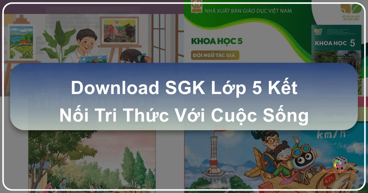 SGK Lớp 5 Kết Nối Tri Thức Với Cuộc Sống: Giới thiệu toàn diện bộ sách giáo khoa mới