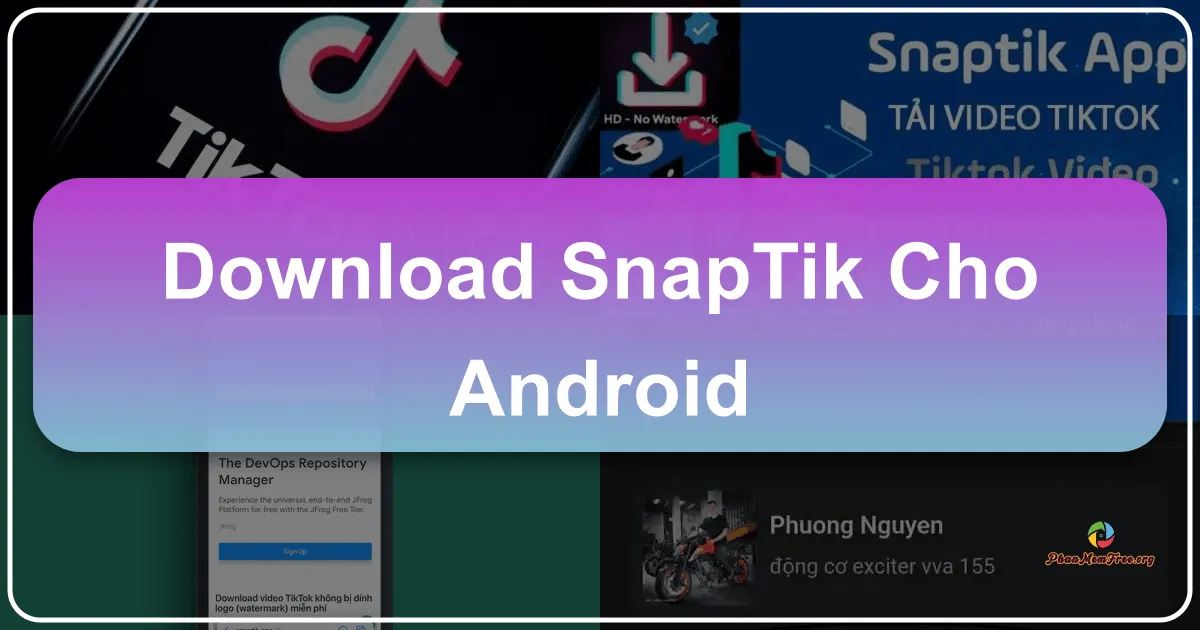 SnapTik cho Android: Trình tải video TikTok không logo và nhiều tính năng tiện ích