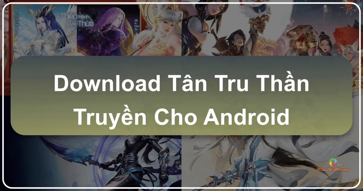 Tải Game Tân Tru Thần Truyện cho Android – Khám Phá Thế Giới Tiên Hiệp Tuyệt Mỹ