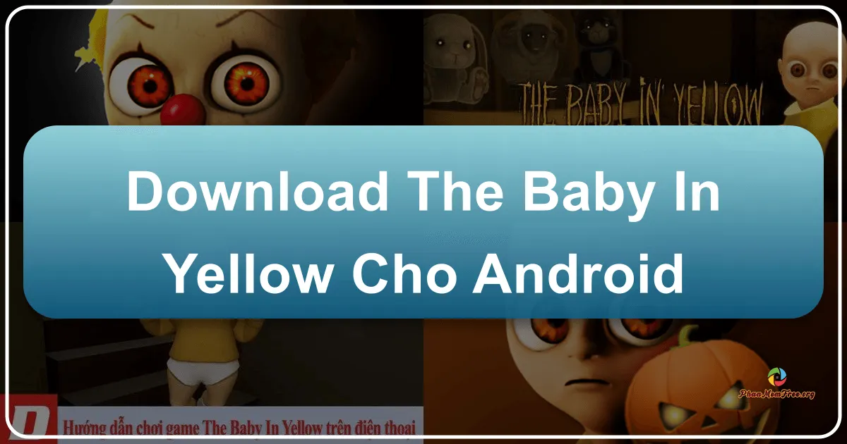 The Baby in Yellow cho Android: Trò chơi kinh dị ám ảnh trên thiết bị di động
