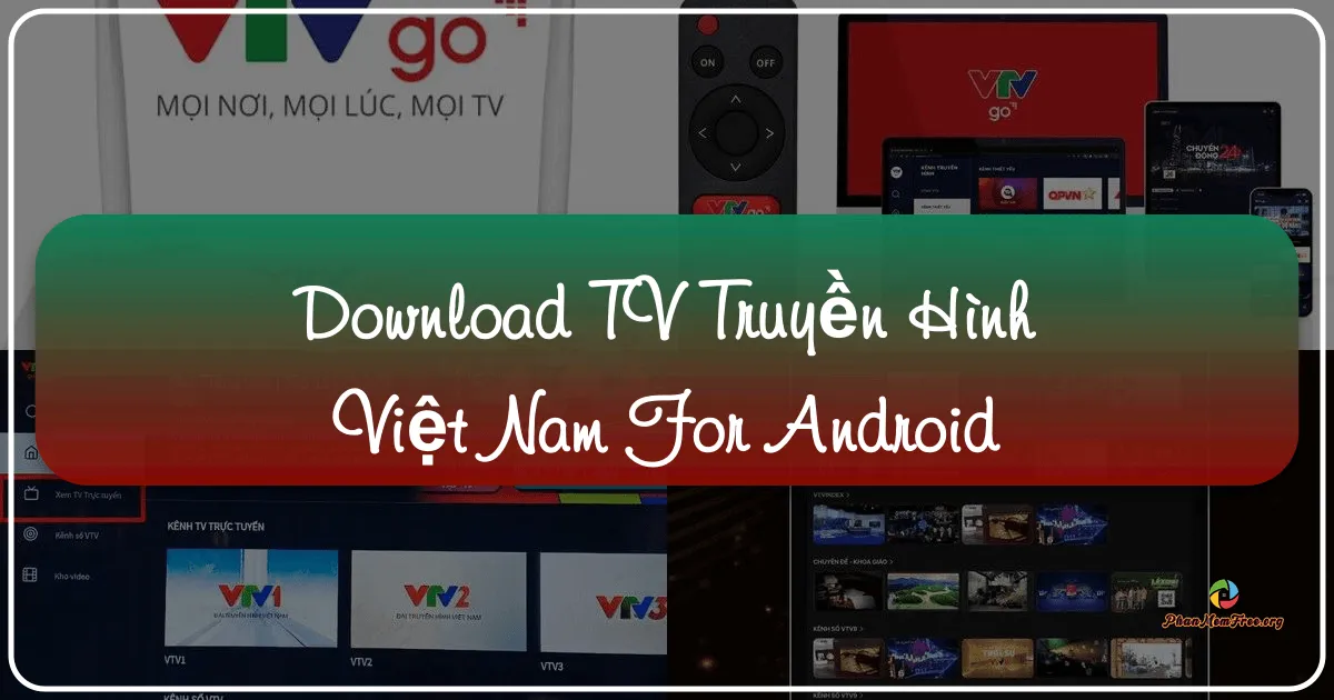 Xem Truyền Hình Việt Nam Trên Android: Ứng Dụng Xem Truyền Hình Toàn Diện