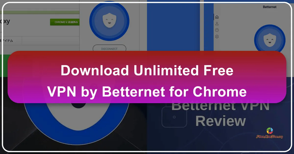Unlimited Free VPN - Betternet for Chrome: A Comprehensive Review