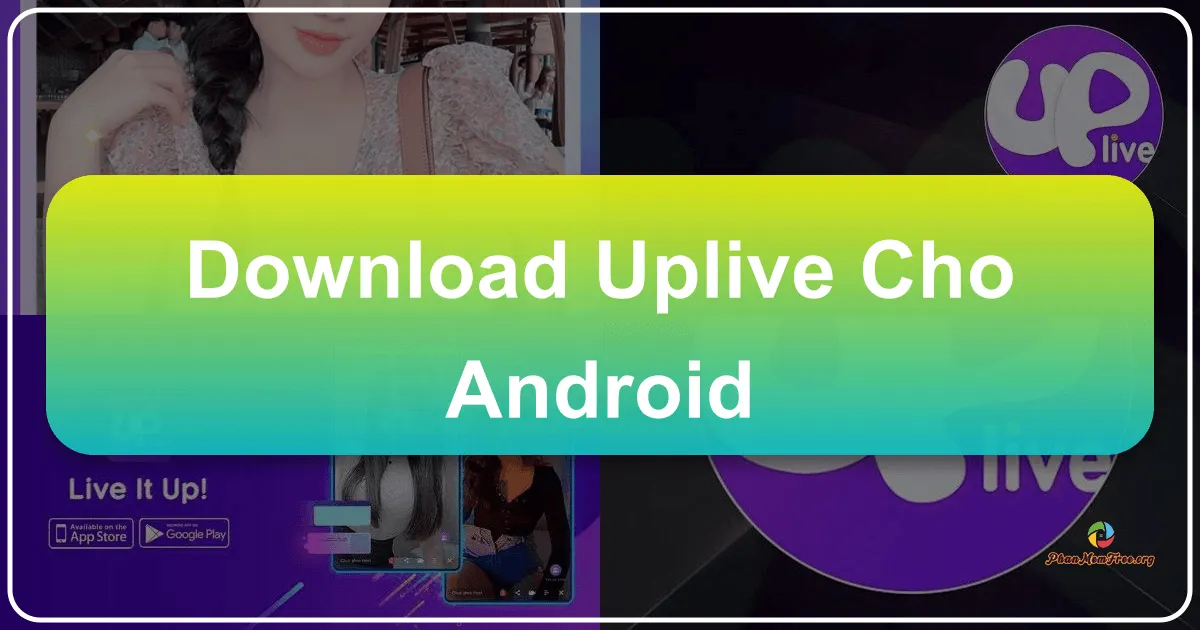 UpLive cho Android: Kết Nối Toàn Cầu, Chia Sẻ Vô Tận