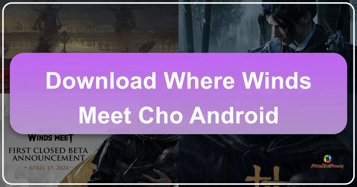 Tải Where Winds Meet Cho Android: Bom Tấn Võ Hiệp Thế Giới Mở Đang Gây Sốt Cộng Đồng Game Thủ